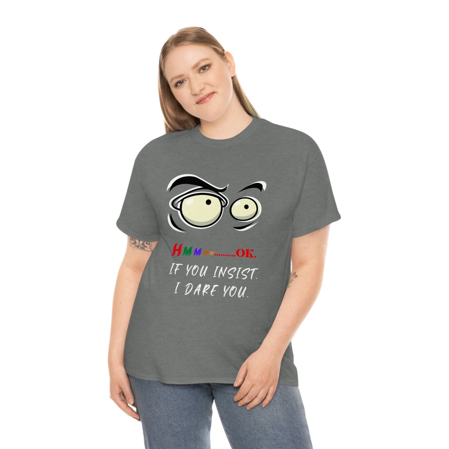 Hmmm... OK, If You Insist. I Dare You Unisex Heavy Cotton Tee