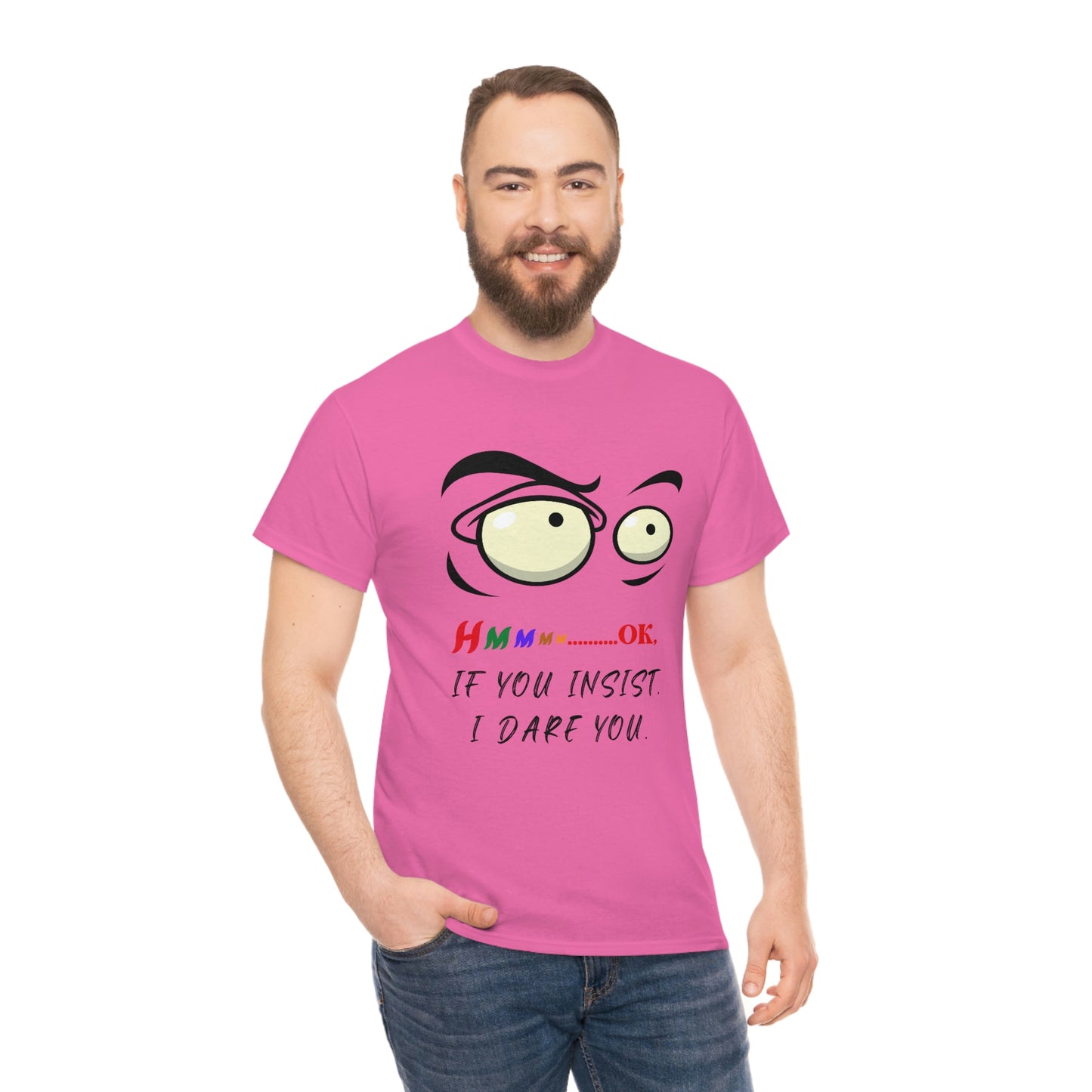 Hmmm...OK, If You Insist. I Dare You Unisex Heavy Cotton Tee