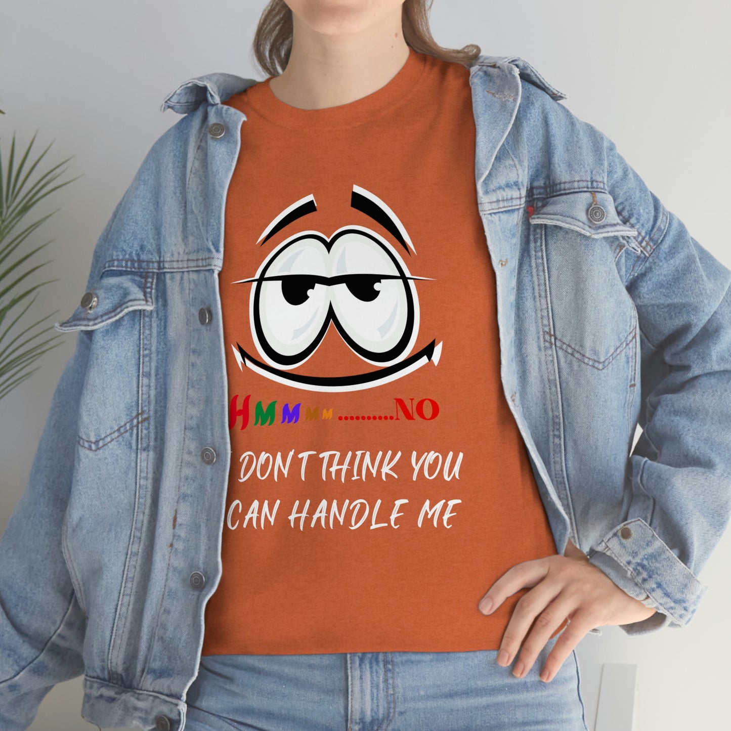 Hmmm... I Don't Think You Can Handle Me, Unisex Heavy Cotton Tee