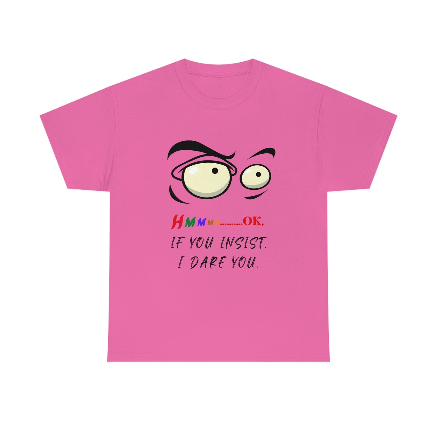 Hmmm...OK, If You Insist. I Dare You Unisex Heavy Cotton Tee