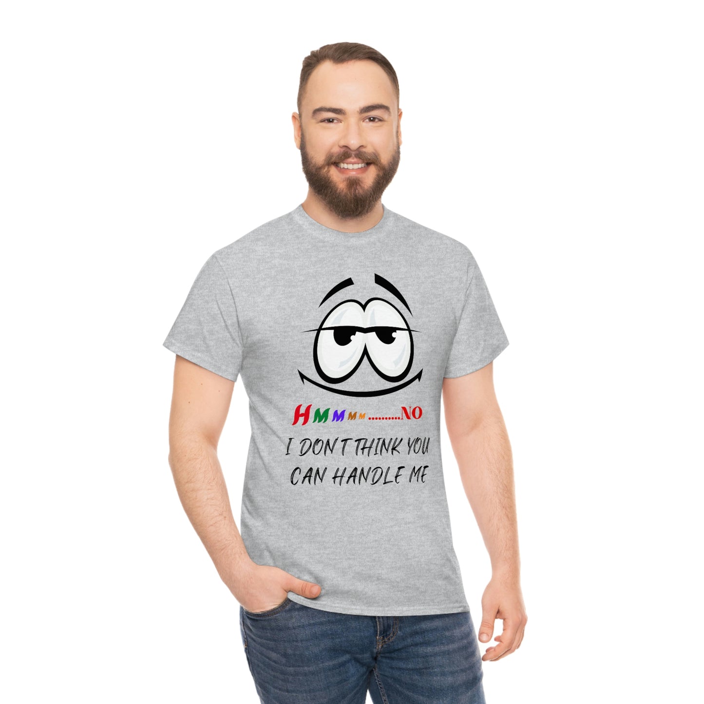 Hmmm... I Don't Think You Can Handle Me, Unisex Heavy Cotton Tee