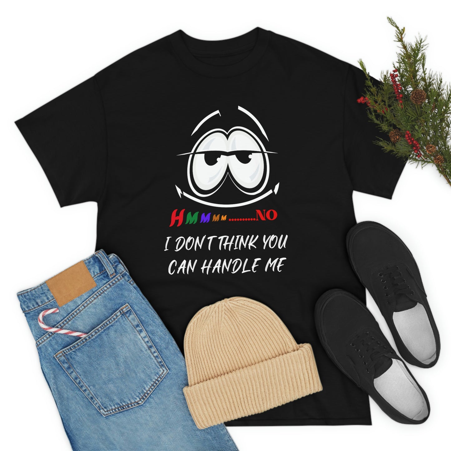 Hmmm... I Don't Think You Can Handle Me, Unisex Heavy Cotton Tee