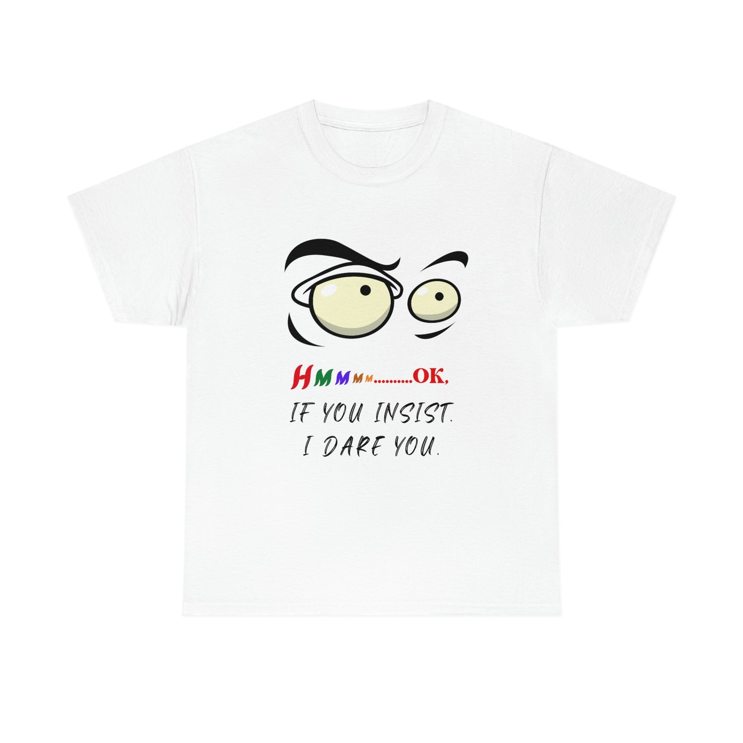 Hmmm...OK, If You Insist. I Dare You Unisex Heavy Cotton Tee