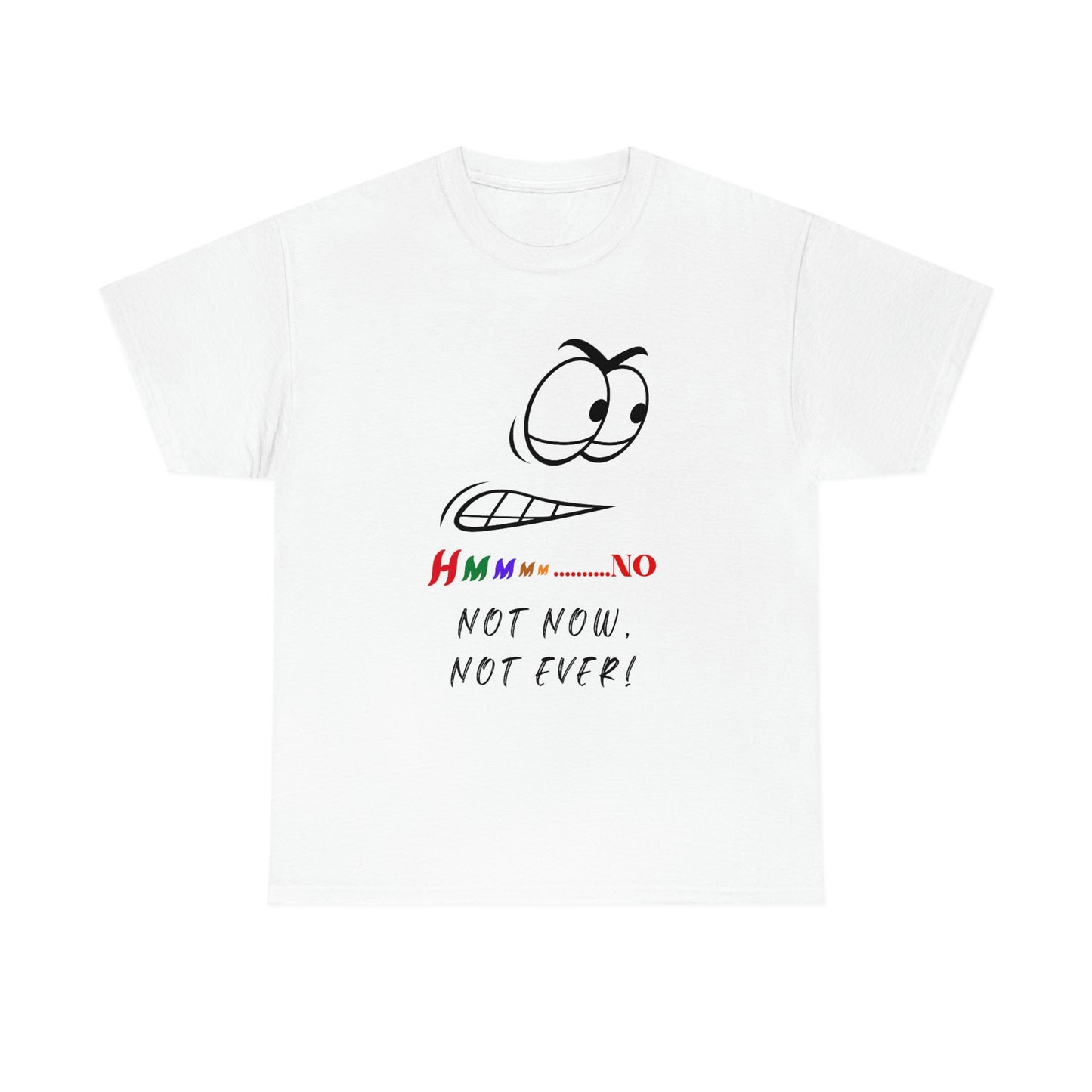 Hmmm... No, Not Now Not Ever Unisex Heavy Cotton Tee