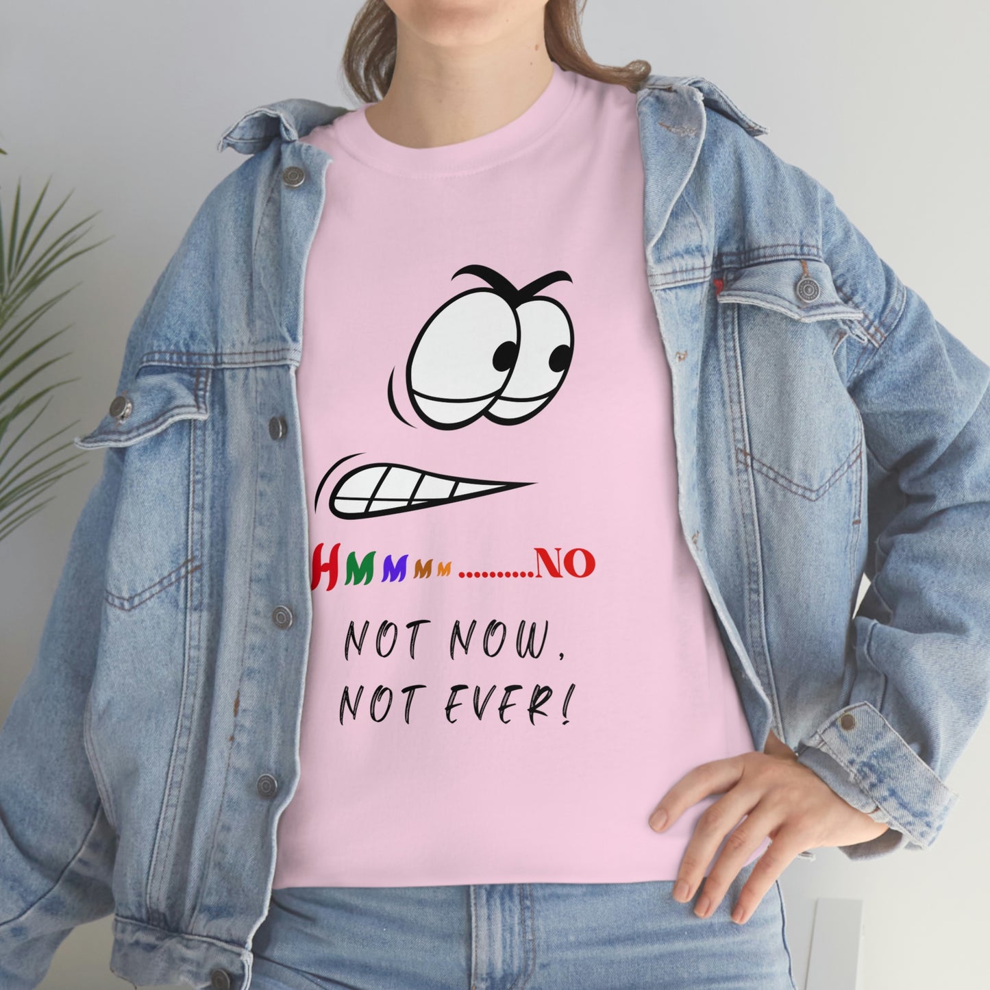 Hmmm... No, Not Now Not Ever Unisex Heavy Cotton Tee