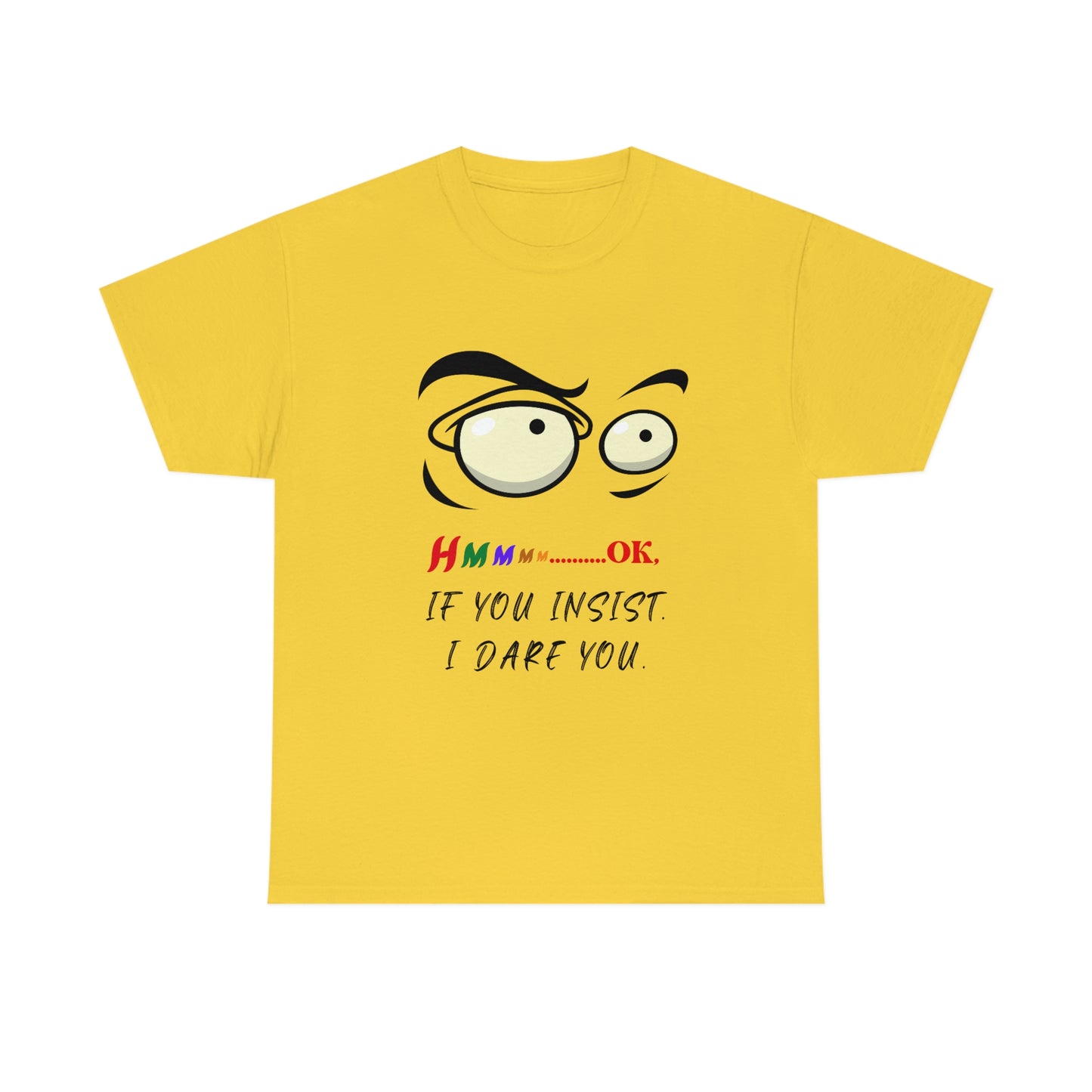 Hmmm...OK, If You Insist. I Dare You Unisex Heavy Cotton Tee