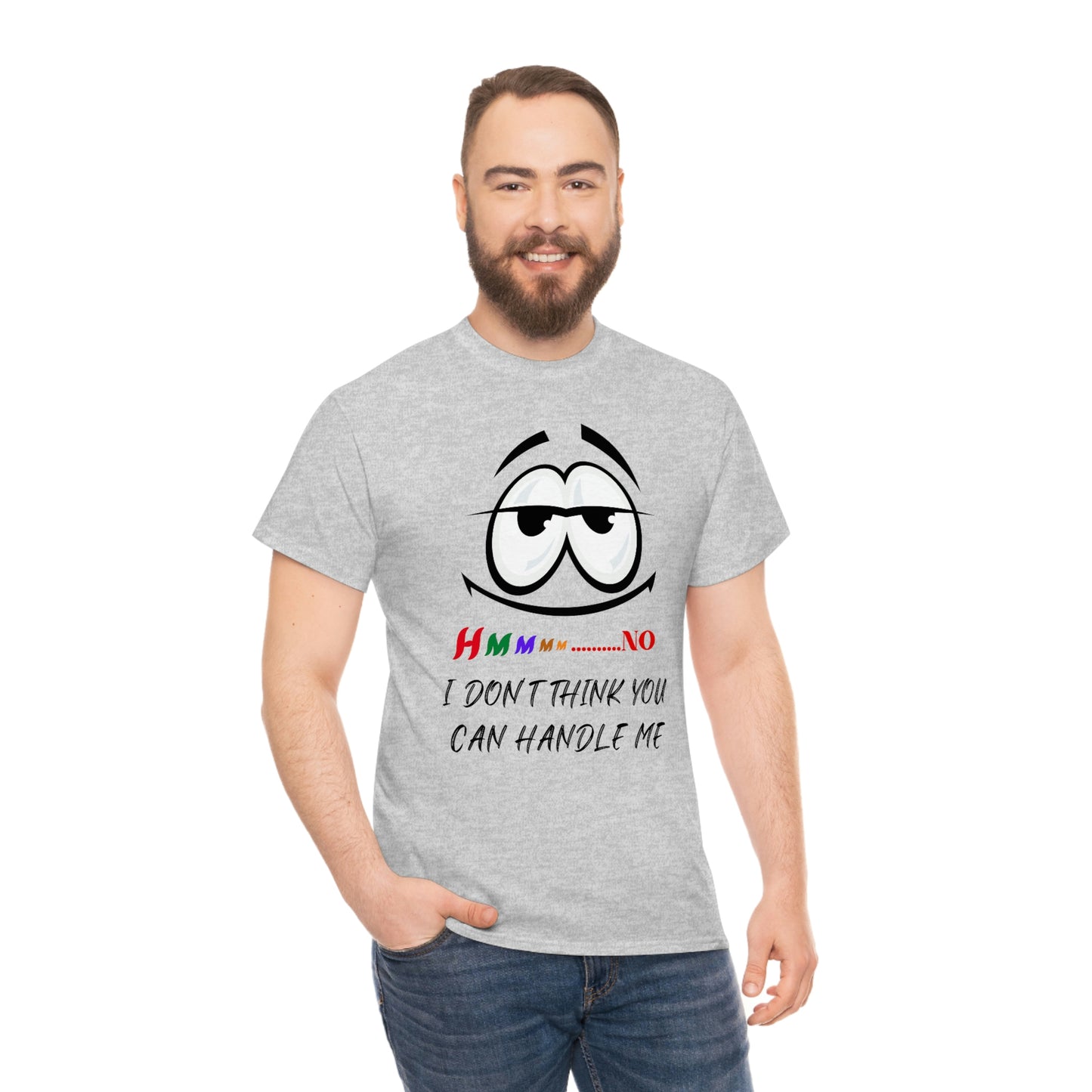 Hmmm... I Don't Think You Can Handle Me, Unisex Heavy Cotton Tee