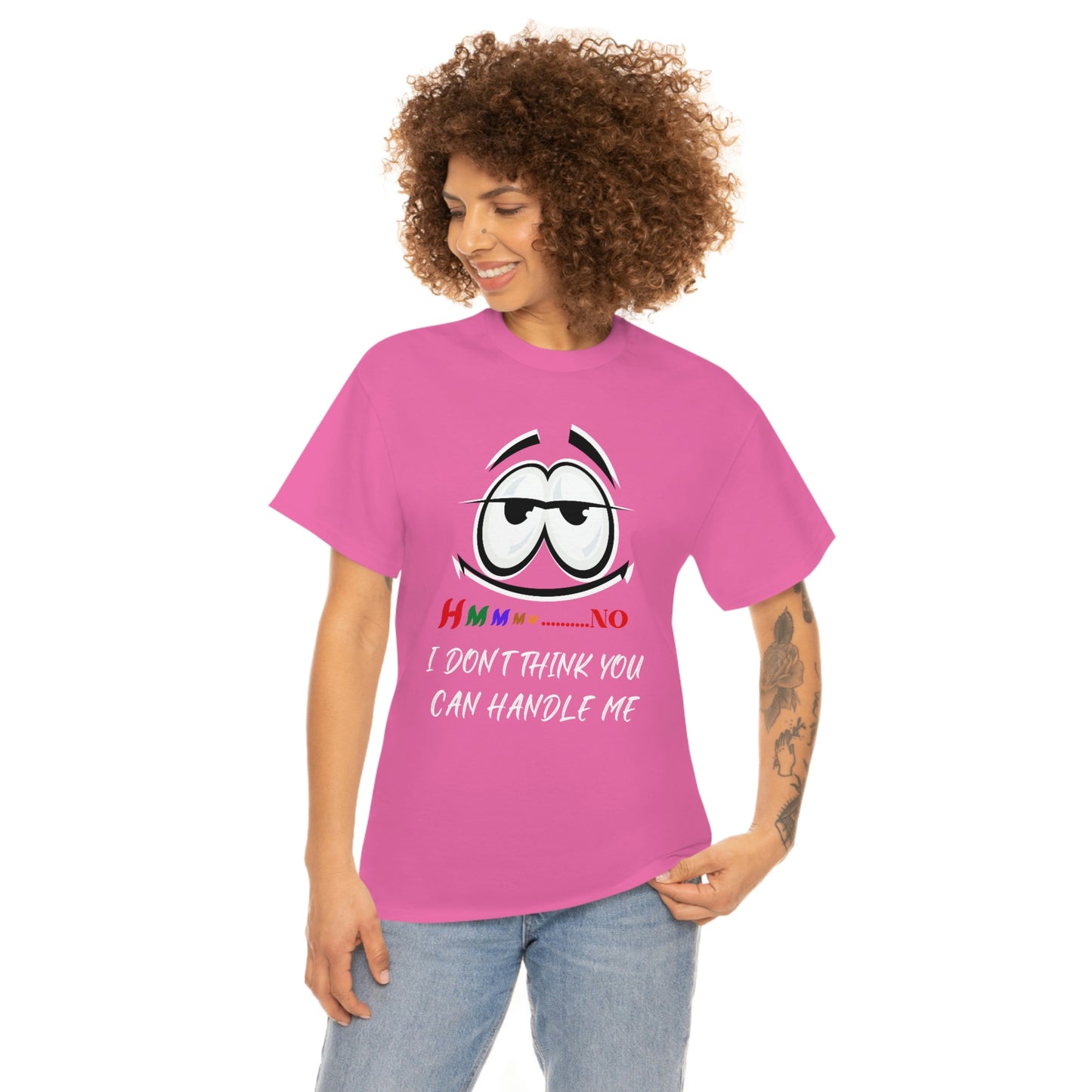 Hmmm... I Don't Think You Can Handle Me, Unisex Heavy Cotton Tee