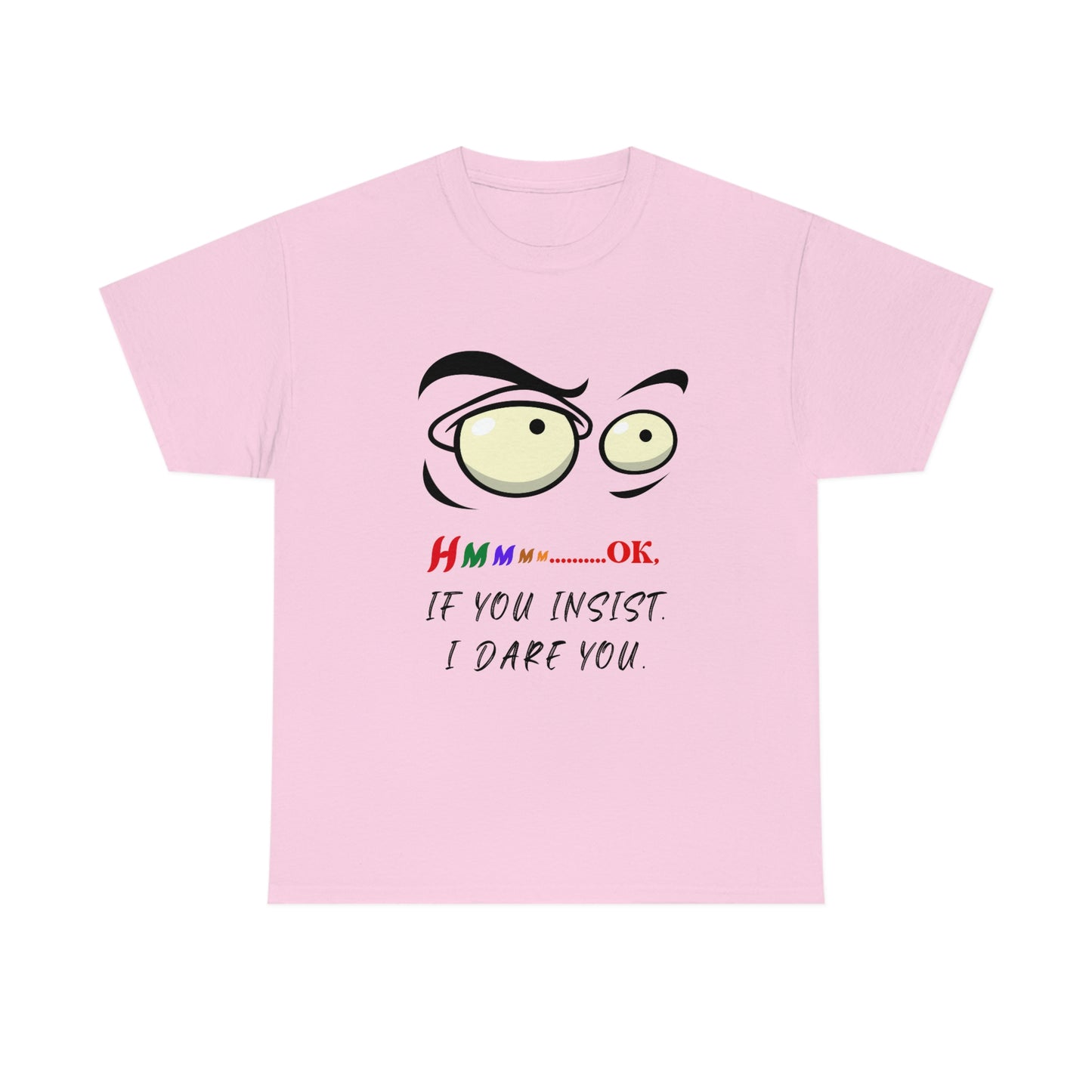 Hmmm...OK, If You Insist. I Dare You Unisex Heavy Cotton Tee