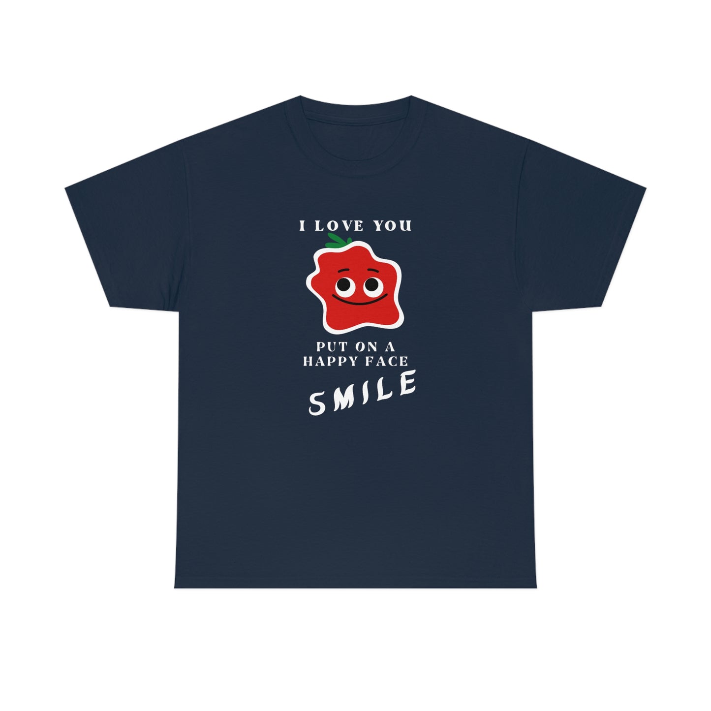 I Love You, Put On A Happy Face, Smile Unisex Heavy Cotton Tee