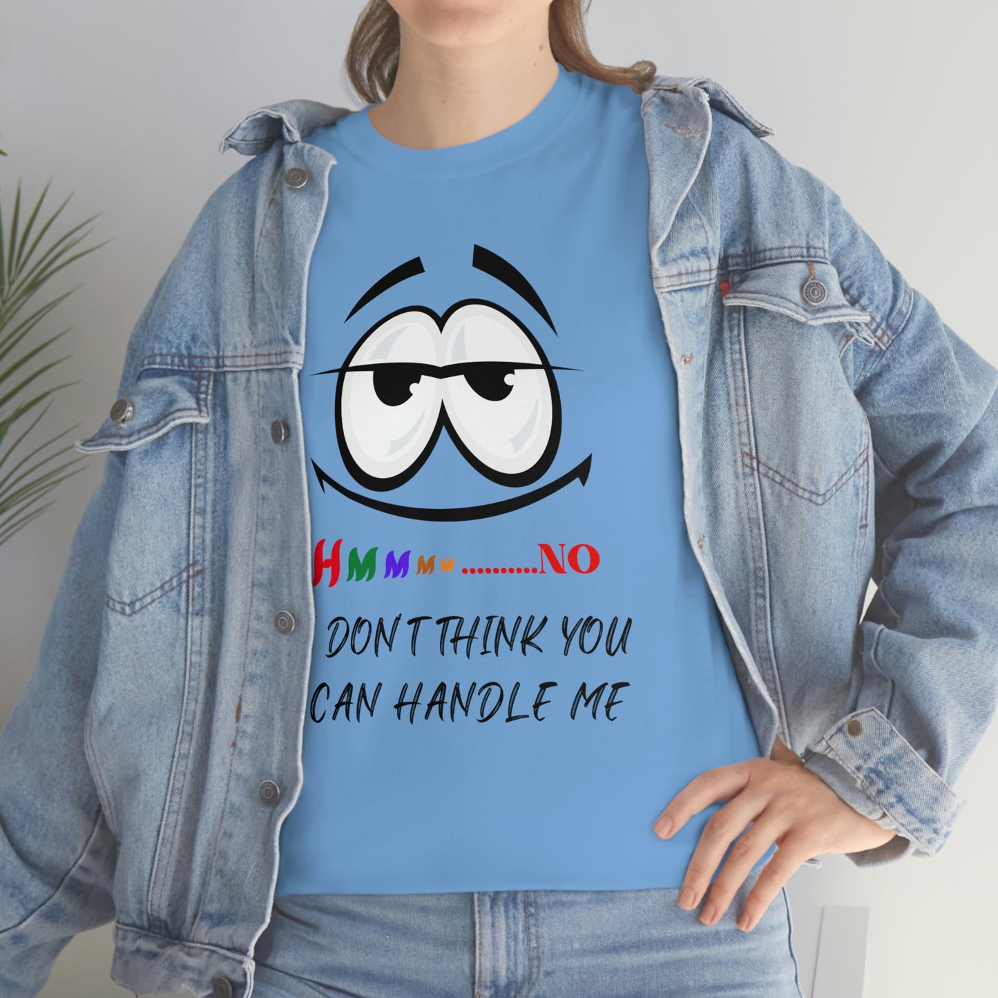 Hmmm... I Don't Think You Can Handle Me, Unisex Heavy Cotton Tee