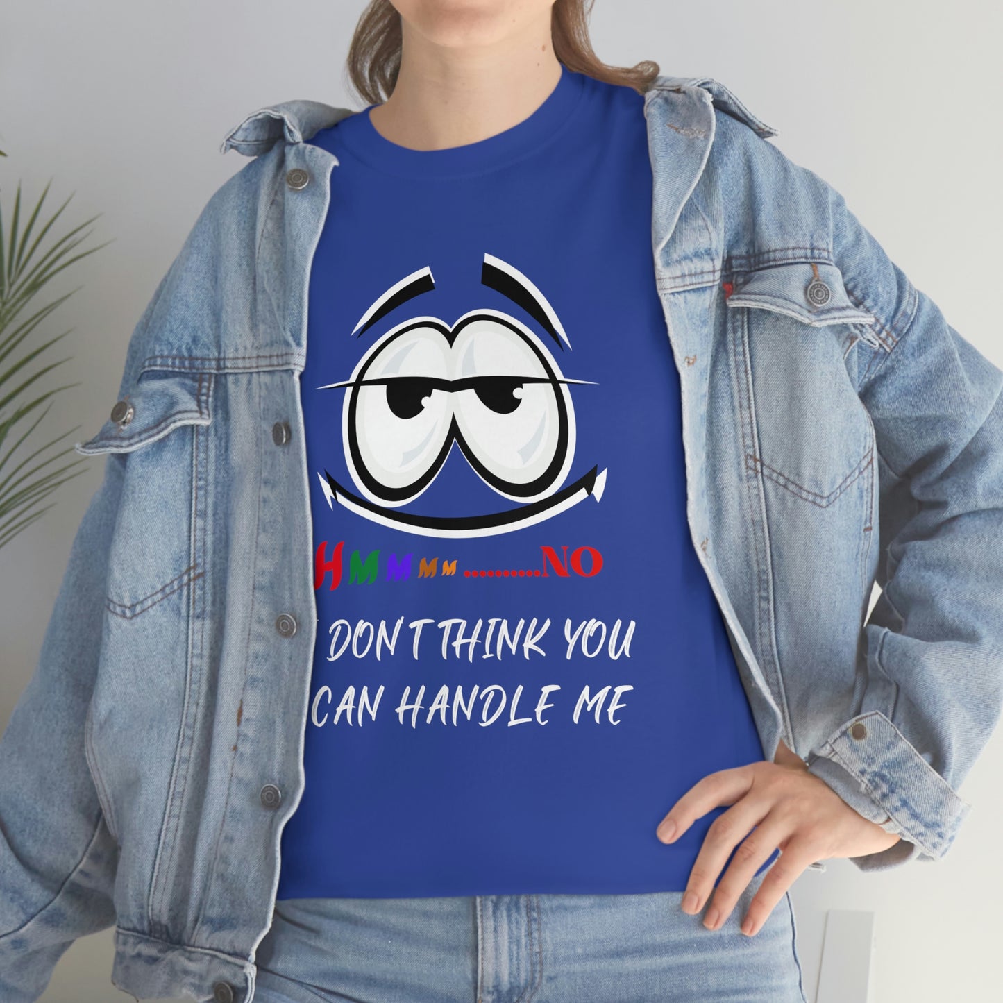 Hmmm... I Don't Think You Can Handle Me, Unisex Heavy Cotton Tee