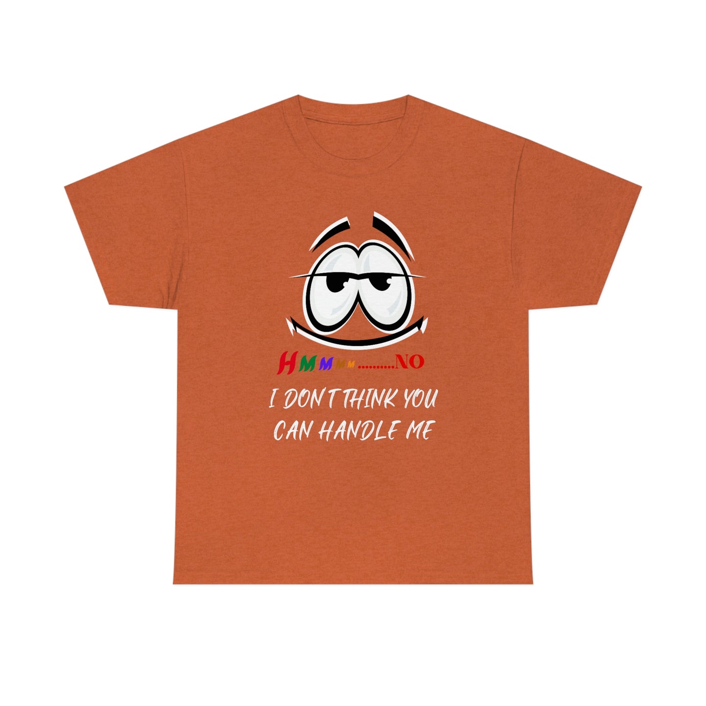 Hmmm... I Don't Think You Can Handle Me, Unisex Heavy Cotton Tee